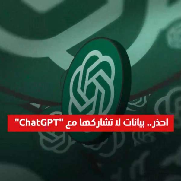 احذر.. بيانات لا تشاركها مع «ChatGPT»