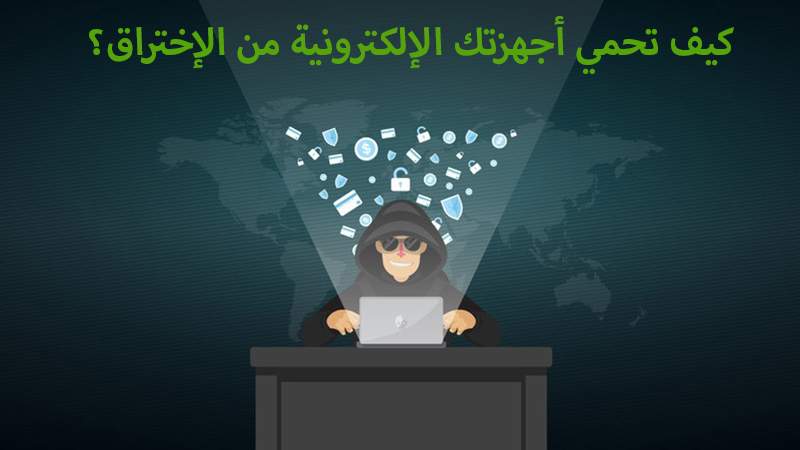 كيف تحمي أجهزتك الإلكترونية من الإختراق؟